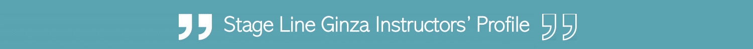 Stage Line Ginza Instructors' Profile